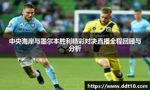 中央海岸与墨尔本胜利精彩对决直播全程回顾与分析